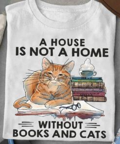 A House Is Not A Home Without Books And Cats T-Shirt