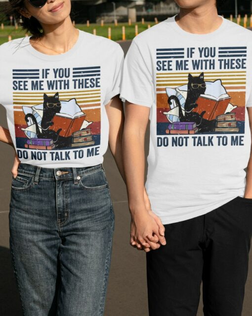 If You See Me With These Do Not Talk To Me T-Shirt