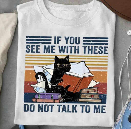 If You See Me With These Do Not Talk To Me T-Shirt