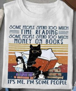 Some People Spend Too Much Time Reading Money On Books It's Me I'm Some People T-Shirt