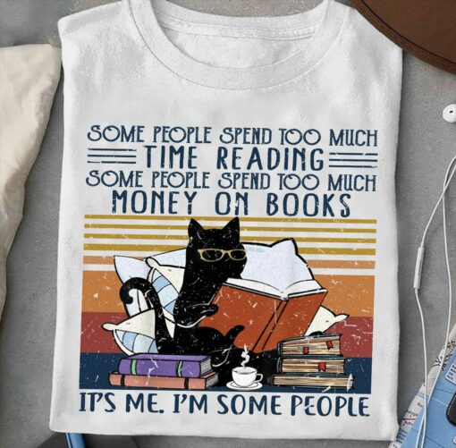 Some People Spend Too Much Time Reading Money On Books It's Me I'm Some People T-Shirt