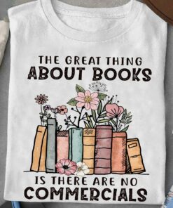 The Great Thing About Books Is There Are No Commercials T-Shirt