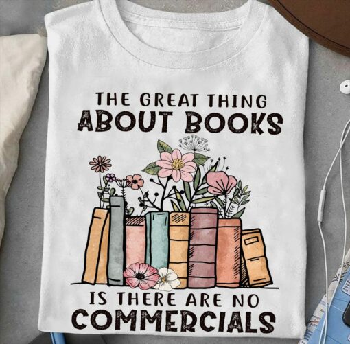 The Great Thing About Books Is There Are No Commercials T-Shirt