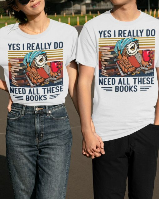 Yes I Really Do Need All These Books T-Shirt