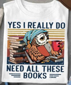 Yes I Really Do Need All These Books T-Shirt