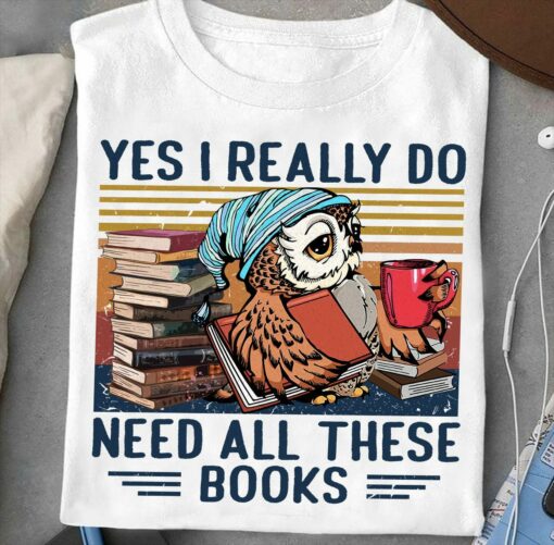 Yes I Really Do Need All These Books T-Shirt